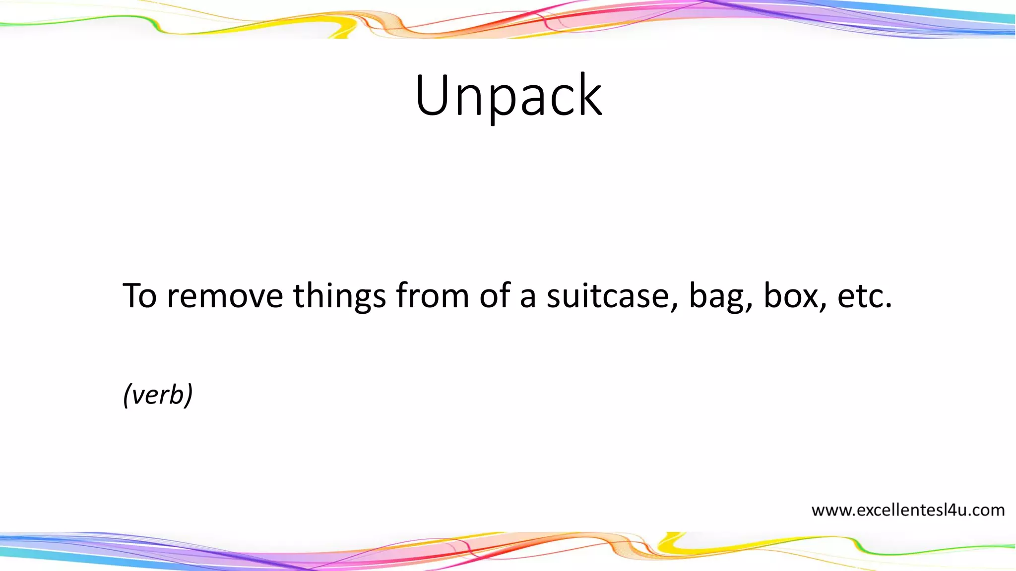 Unpack
To remove things from of a suitcase, bag, box, etc.
(verb)
 