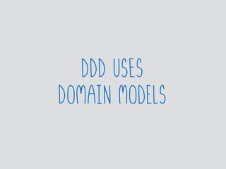 DDD USES
Domain ModelS
 