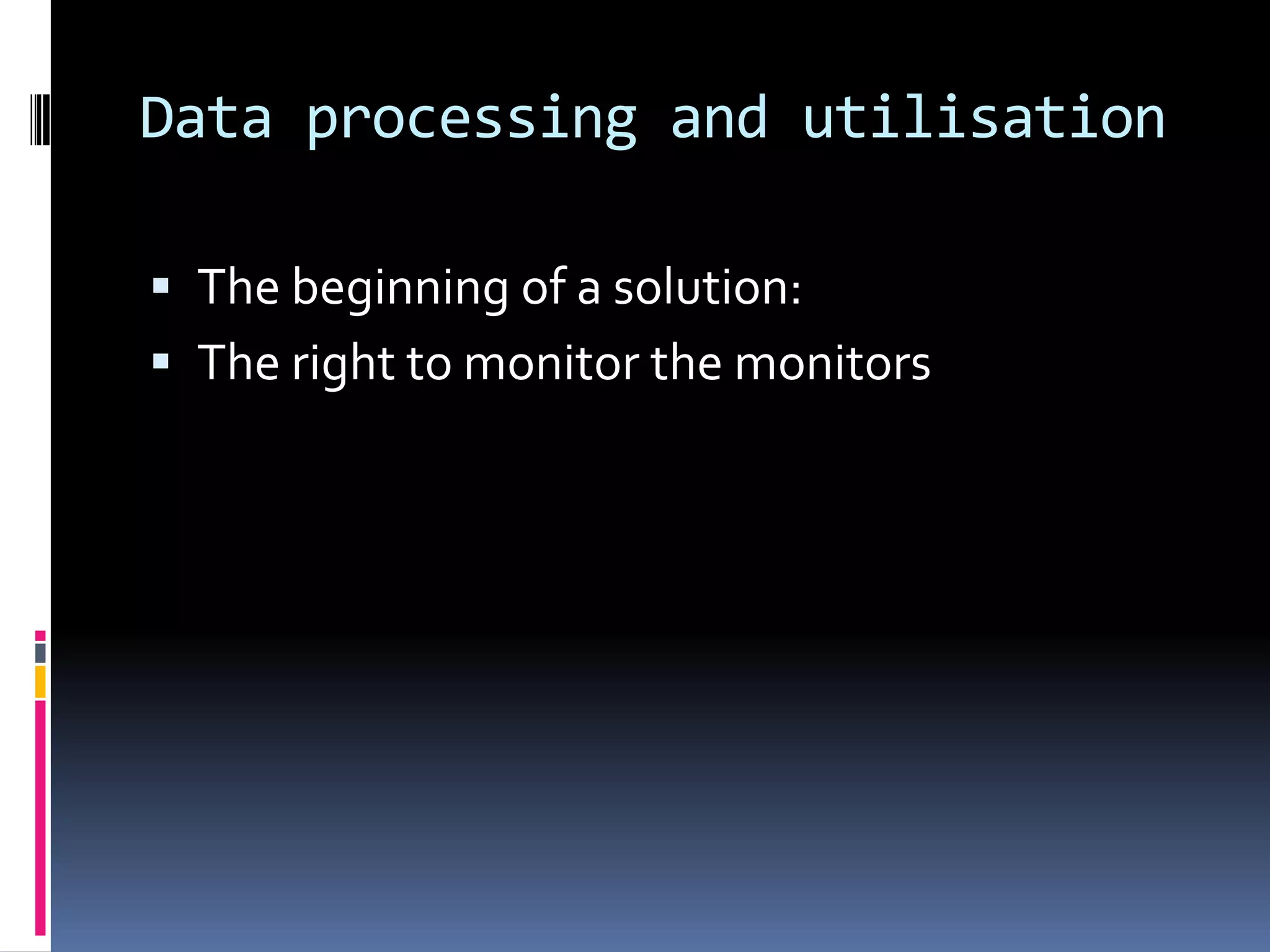 Data processing and utilisationThe beginning of a solution:The right to monitor the monitors