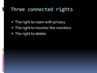 Three connected rightsThe right to roam with privacyThe right to monitor the monitorsThe right to delete