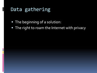 Data gatheringThe beginning of a solution:The right to roam the Internet with privacy