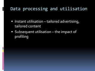 Data processing and utilisationInstant utilisation – tailored advertising, tailored contentSubsequent utilisation – the impact of profiling