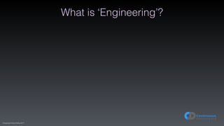 (C)opyright Dave Farley 2017
What is ‘Engineering’?
 