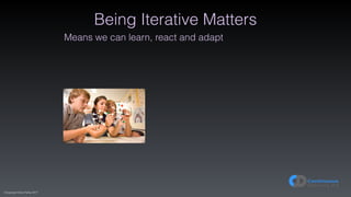 (C)opyright Dave Farley 2017
Being Iterative Matters
Means we can learn, react and adapt
 