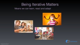 (C)opyright Dave Farley 2017
Being Iterative Matters
Means we can learn, react and adapt
 