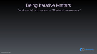 (C)opyright Dave Farley 2017
Being Iterative Matters
Fundamental to a process of “Continual Improvement”
 