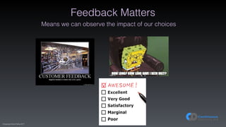 (C)opyright Dave Farley 2017
Feedback Matters
Means we can observe the impact of our choices
 