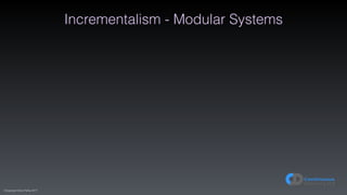 (C)opyright Dave Farley 2017
Incrementalism - Modular Systems
 