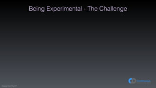 (C)opyright Dave Farley 2017
Being Experimental - The Challenge
 
