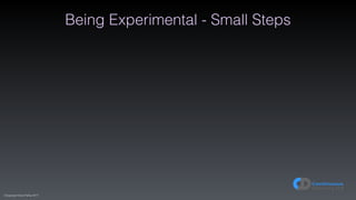 (C)opyright Dave Farley 2017
Being Experimental - Small Steps
 