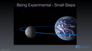 (C)opyright Dave Farley 2017
Being Experimental - Small Steps
 