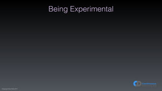 (C)opyright Dave Farley 2017
Being Experimental
 