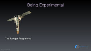 (C)opyright Dave Farley 2017
Being Experimental
The Ranger Programme
 