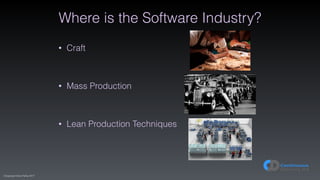 (C)opyright Dave Farley 2017
Where is the Software Industry?
• Craft 
 
• Mass Production 
 
• Lean Production Techniques
 