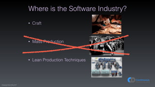 (C)opyright Dave Farley 2017
Where is the Software Industry?
• Craft 
 
• Mass Production 
 
• Lean Production Techniques
 