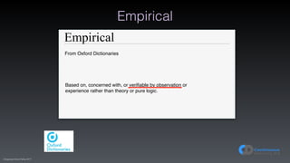 (C)opyright Dave Farley 2017
Empirical
Empirical
From Oxford Dictionaries
Based on, concerned with, or verifiable by observation or
experience rather than theory or pure logic.
 