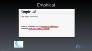 (C)opyright Dave Farley 2017
Empirical
Empirical
From Oxford Dictionaries
Based on, concerned with, or verifiable by observation or
experience rather than theory or pure logic.
 