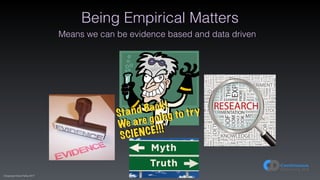 (C)opyright Dave Farley 2017
Being Empirical Matters
Means we can be evidence based and data driven
Stand Back!
We are going to try
SCIENCE!!!
 