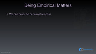(C)opyright Dave Farley 2017
Being Empirical Matters
• We can never be certain of success
Stand Back!
We are going to try
SCIENCE!!!
 