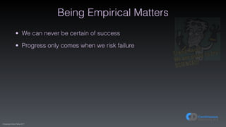 (C)opyright Dave Farley 2017
Being Empirical Matters
• We can never be certain of success
• Progress only comes when we risk failure
Stand Back!
We are going to try
SCIENCE!!!
 