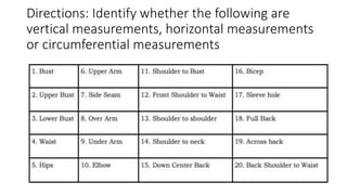 Directions: Identify whether the following are
vertical measurements, horizontal measurements
or circumferential measurements
 