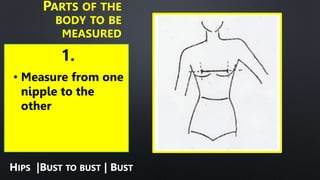 1.
PARTS OF THE
BODY TO BE
MEASURED
• Measure from one
nipple to the
other
HIPS |BUST TO BUST | BUST
 