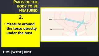 2.
PARTS OF THE
BODY TO BE
MEASURED
• Measure around
the torso directly
under the bust
HIPS |WAIST | BUST
 
