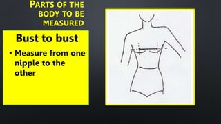 Bust to bust
PARTS OF THE
BODY TO BE
MEASURED
• Measure from one
nipple to the
other
 