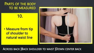 10.
PARTS OF THE BODY
TO BE MEASURED
• Measure from tip
of shoulder to
natural waist line
ACROSS BACK |BACK SHOULDER TO WAIST |DOWN CENTER BACK
 