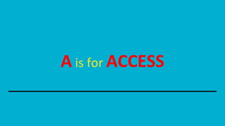A is for ACCESS
 