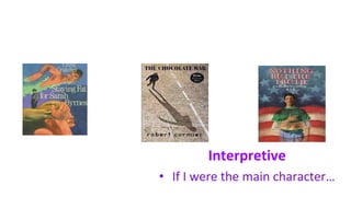 Interpretive
• If I were the main character…
 