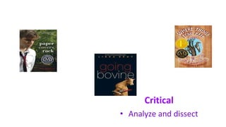 Critical
• Analyze and dissect
 