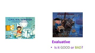 Evaluative
• Is it GOOD or BAD?
 