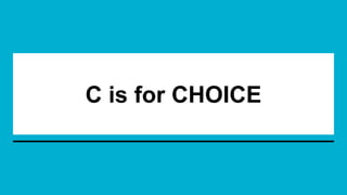 C is for CHOICE
 
