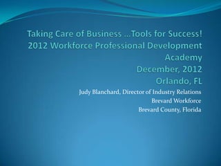 Judy Blanchard, Director of Industry Relations
                           Brevard Workforce
                      Brevard County, Florida
 