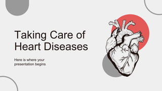 Taking Care of
Heart Diseases
Here is where your
presentation begins
 