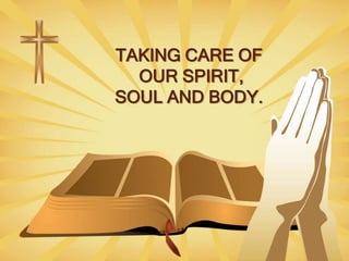 TAKING CARE OF
OUR SPIRIT,
SOUL AND BODY.
 