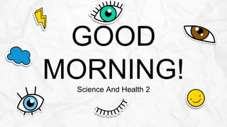 GOOD
MORNING!
Science And Health 2
 
