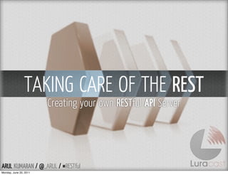 TAKING CARE OF THE REST
                        Creating your own RESTful API Server




Monday, June 20, 2011
 