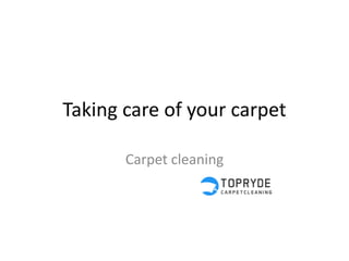Taking care of your carpet
Carpet cleaning
 