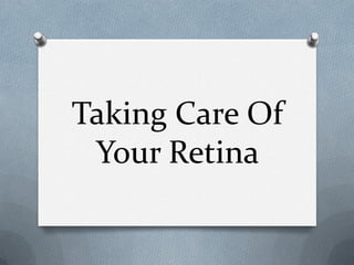 Taking Care Of
Your Retina
 