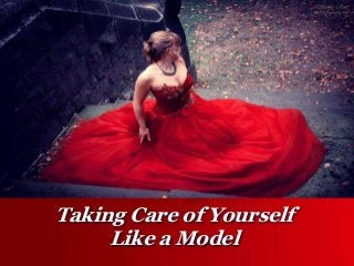 Taking Care of Yourself
Like a Model
 