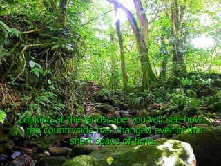 Looking at the landscape you will see how the countryside has changed ever in this short space of time.  