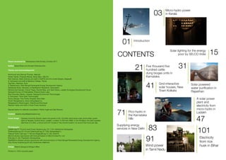 03
                                                                                                                                                                    Micro-hydro power
                                                                                                                                                                    in Kerala




                                                                                                                                01      Introduction



                                                                                                                            CONTENTS
                                                                                                                                                                       Solar lighting for the energy
                                                                                                                                                                              poor by SELCO India      15
Report produced by Greenpeace India Society, October 2011

Author Grace Boyle and Avinash Krishnamurthy

Thanks and acknowledgments
                                                                                                                                         21         Five thousand five
                                                                                                                                                    hundred cattle
                                                                                                                                                                             31
Anil Kumar and Samuel Thomas, Alakode
                                                                                                                                                    dung biogas units in
Harish Hande, Prasanta Biswal, Ashis Sahu, SELCO                                                                                                    Karnataka
Ram Esteves, Mario Esteves and staff of ADATS and the Coolie Sangha, Bagepalli
S. Srinivasan and staff at Barefoot College, Tilonia


                                                                                                                                                    41       Grid-interactive
Teja Ram, Manthan, Kotri
S. Battacharya, West Bengal Renewable Energy Development Agency                                                                                                                         Solar powered
Debabrata Dutta, Secretary of RabiRashmi Residents’ Association                                                                                              solar houses, New          water purification in
Mohammad Hasnain, Pranai Thapa, Rachel Nilza, and Tashi Norbu, Ladakh Ecological Development Group
Sampath Kumar, D R Muralidhar, Prakruti Hydro Labs
                                                                                                                                                             Town Kolkata               Rajasthan
Ravi Gownder, Madhu, Ganesh, Nisarga Environment Technologies
S. Srinivasan, Trans Solar Technologies
Sunny George, Holy Family Hospital, New Delhi                                                                                                                                               A solar power
Vinoth Rangaswamy, www.mettupalayam.in,
Rangaswamy Shanmugam, Odanthurai Panchayat                                                                                                                                                  plant and
Ratnesh Yadav and staff of Husk Power Systems                                                                                                                                               electricity from
                                                                                                                                                                                            micro-hydro in
                                                                                                                            71
Special thanks for editorial consultation: Patrick Inglis and Gail Stevens
                                                                                                                                    Pico-hydro in                                           Ladakh
Contact arpana.udupa@greenpeace.org
                                                                                                                                    the Karnataka
Cover image      Operator Konchok Stanzin cleans the panels of the 100 kWp stand-alone solar photovoltaic power
                 plant at Tangtse, Durbuk block, Ladakh. Located 14,500 feet AMSL in the Himalaya, the plant supplies
                 electricity to a clinic, a school and 347 houses in this remote location, for around five hours per day.
                                                                                                                                    hills
                                                                                                                                                                                            47
                                                                                                                                                     83
                                                                                                                            Supplying energy

                                                                                                                                                                                             101
Photography
Ladakh (pg 47-70) and Husk Power Systems (pg 101-110): Harikrishna Katragadda                                               services in New Delhi
Panthanpara (pg 03-14) and Odanthurai (pg 91-100): Selvaprakash L
Prakruti Hydro Labs (pg 71-82) and Bagepalli (pg 21-30): Vivek M


                                                                                                                                                    91
SELCO photos reproduced with kind permission of SELCO India Pvt. Ltd.
Kotri (pg 31-40): Prashanth Vishwanathan                                                                                                                                                       Electricity
RabiRashmi Abasan photos reproduced with kind permission of West Bengal Renewable Energy Development Agency.
Holy Family Hospital (pg 83-90): Sudhanshu Malhotra                                                                                                                                            from rice
Design Reema Ganguly & Shagun Mitra
                                                                                                                                                    Wind power                                 husk in Bihar
Printed on 100% recycled paper
                                                                                                                                                    in Tamil Nadu
 