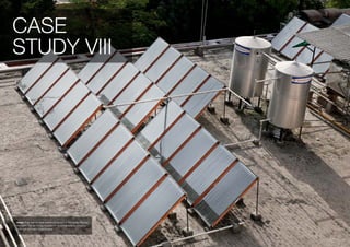 CASE
STUDY VIII




Image: Solar thermal water heaters on the roof of Holy Family Hospital,
New Delhi. The technology is owned by an energy services company
which sells hot water to the hospital.
 