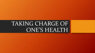 TAKING CHARGE OF
ONE’S HEALTH
 