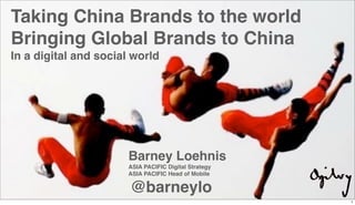 Body level
Taking China Brands to the world
Bringing Global Brands to China
In a digital and social world
Barney Loehnis
ASIA PACIFIC Digital Strategy
ASIA PACIFIC Head of Mobile
@barneylo
1
 
