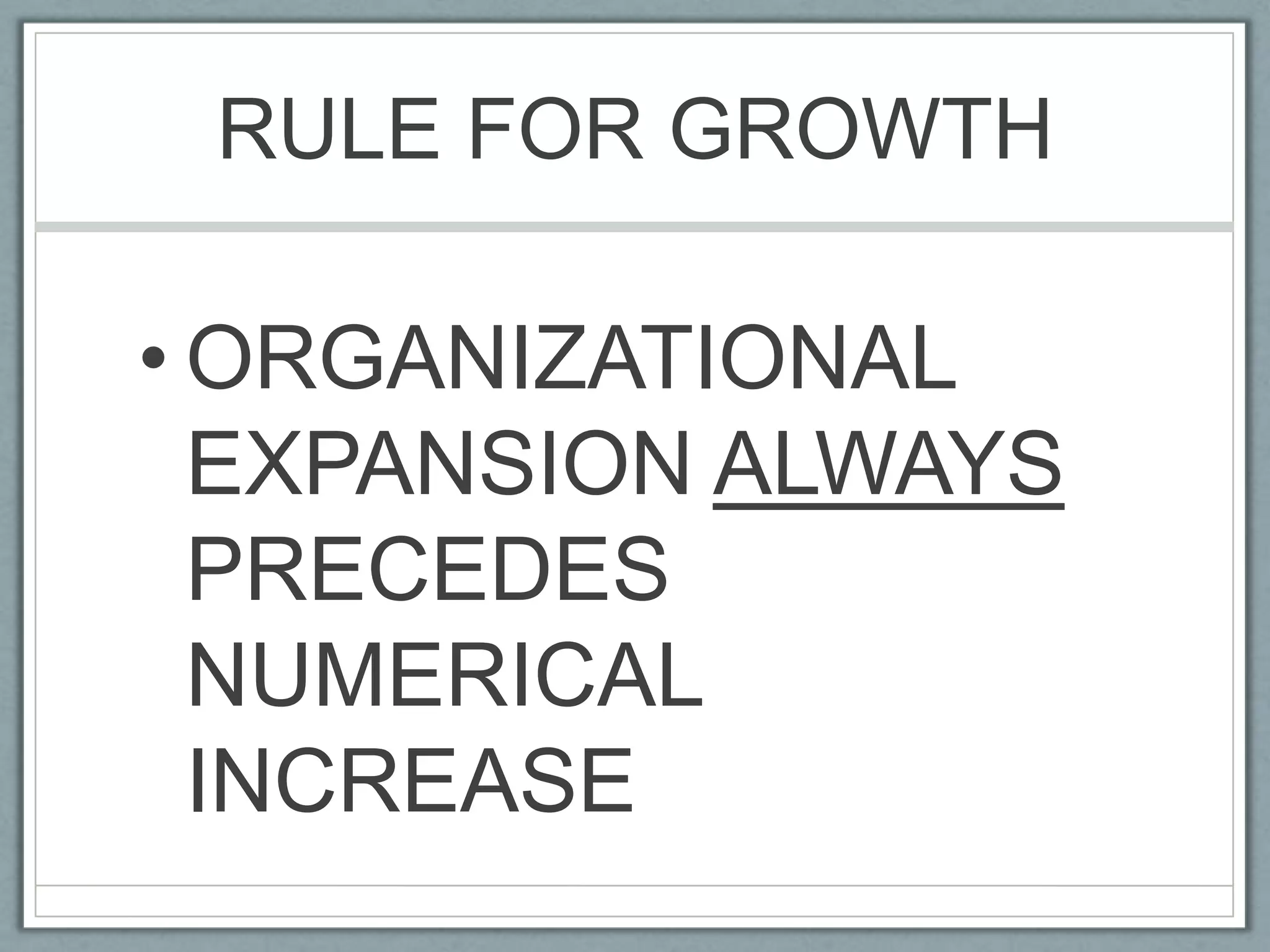 RULE FOR GROWTHORGANIZATIONAL EXPANSION ALWAYS PRECEDES NUMERICAL INCREASE