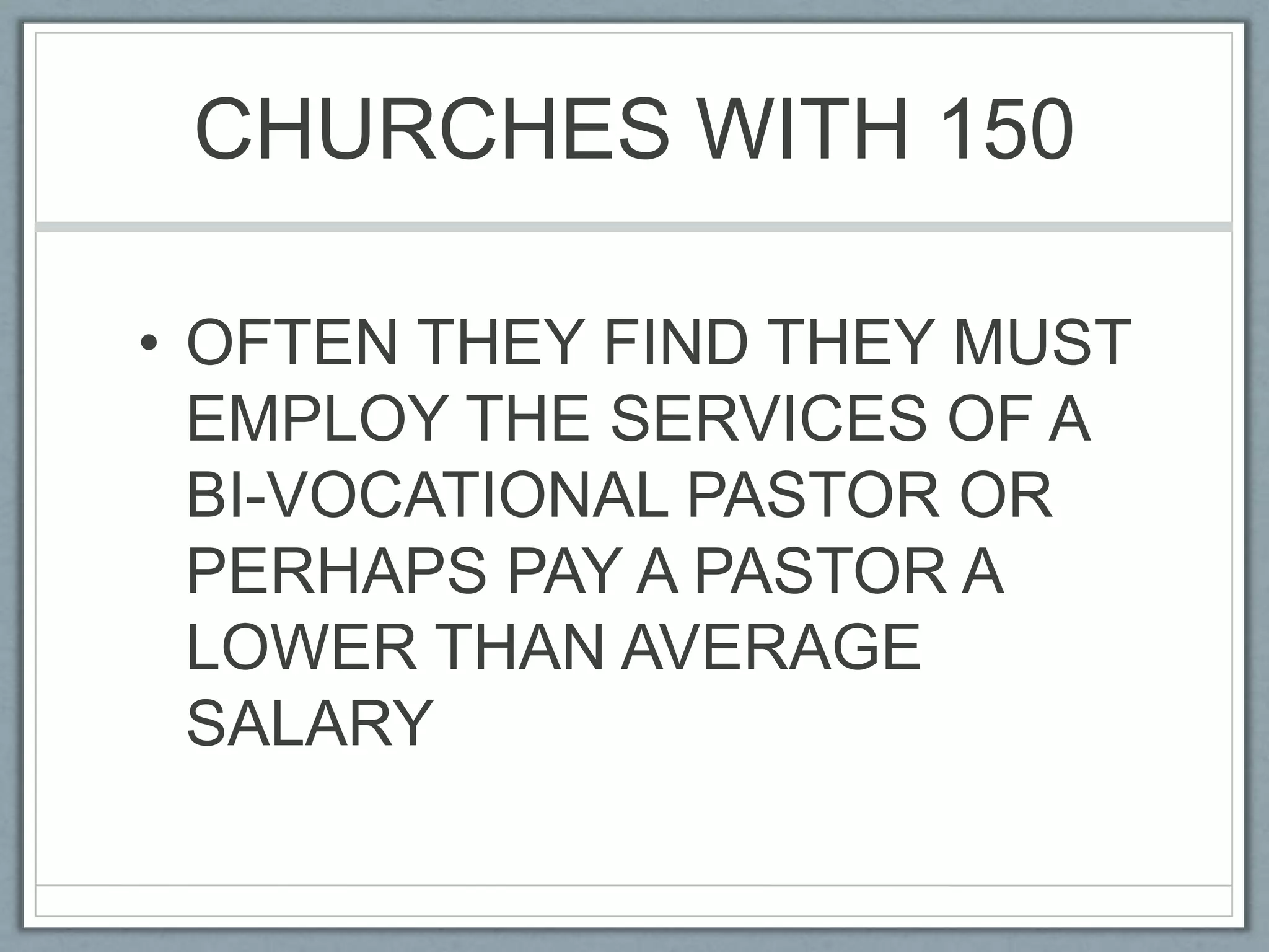 CHURCHES WITH 150OFTEN THEY FIND THEY MUST EMPLOY THE SERVICES OF A BI-VOCATIONAL PASTOR OR PERHAPS PAY A PASTOR A LOWER THAN AVERAGE SALARY
