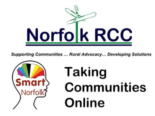 Supporting Communities … Rural Advocacy… Developing Solutions



                       Taking
                       Communities
                       Online
 